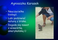 Agnieszka Karasek. Nauczycielka biologii. Lubi podziwiać naturę z bliska. Dogada się nawet z wiewiórką amerykańską
